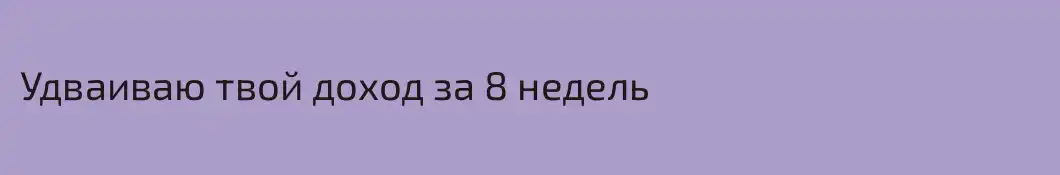 Удваиваю твой доход за 8 недель